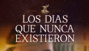 Los Días Que Nunca Existieron